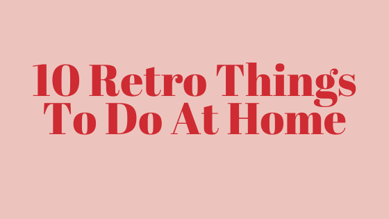 10 retro things to do at home